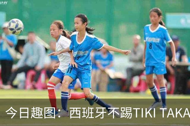 今日趣图：西班牙不踢TIKI TAKA 改踢TIK TOK了