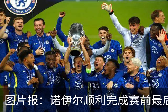 图片报：诺伊尔顺利完成赛前最后一练，将首发出战库拉索